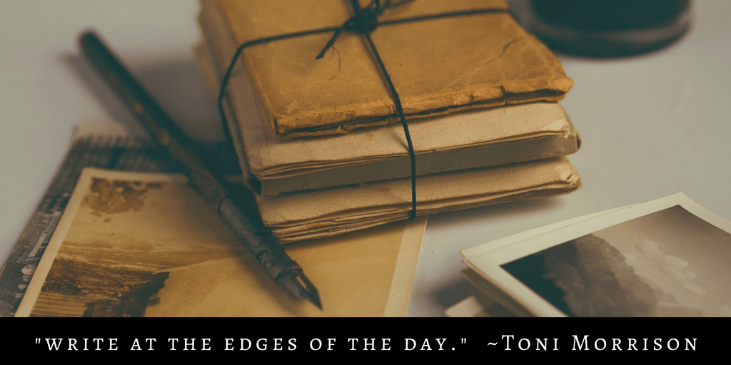 _write at the edges of the day._ ~Toni Morrison.png